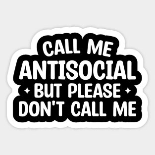 Call Me Antisocial But Please Don't Call Me Sticker